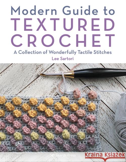 Modern Guide to Textured Crochet: A Collection of Wonderfully Tactile Stitches Lee Sartori 9781782219538 Search Press Ltd