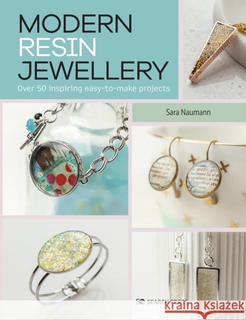 Modern Resin Jewellery: Over 50 Inspiring Easy-to-Make Projects Sara Naumann 9781782219644 Search Press