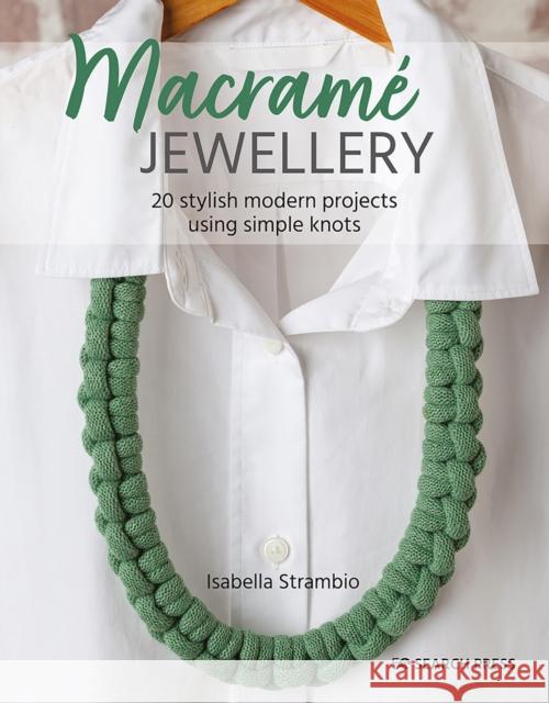 Macrame Jewellery: 20 Stylish Modern Projects Using Simple Knots Isabella Strambio 9781782219668 Search Press