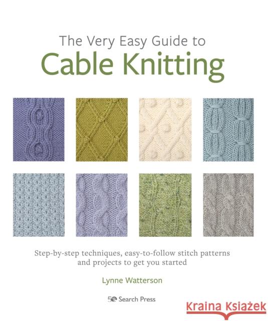 The Very Easy Guide to Cable Knitting: Step-By-Step Techniques, Easy-to-Follow Stitch Patterns and Projects to Get You Started Lynne Watterson 9781782219842 Search Press Ltd