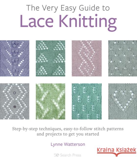The Very Easy Guide to Lace Knitting: Step-By-Step Techniques, Easy-to-Follow Stitch Patterns and Projects to Get You Started Lynne Watterson 9781782219859 Search Press Ltd