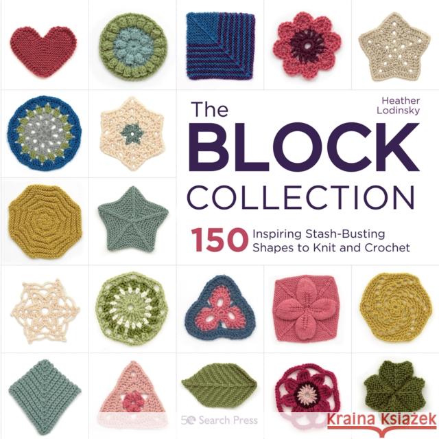 The Block Collection: 150 Inspiring Stash-Busting Shapes to Knit and Crochet Heather Lodinsky 9781782219873 Search Press