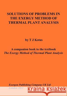 Solutions of Problems in the Exergy Method of Thermal Plant Analysis Kotas, Tadeusz J. 9781782220008 Paragon Publishing