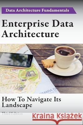 Enterprise Data Architecture: How to navigate its landscape Dave Knifton 9781782223269 Paragon Publishing