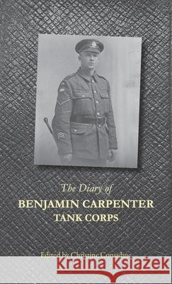 The Diary of Benjamin Carpenter, Tank Corps Christine Considine 9781782226574 Paragon Publishing