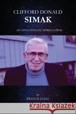 Clifford Donald Simak - An Affectionate Appreciation Francis Lyall 9781782227304 Paragon Publishing
