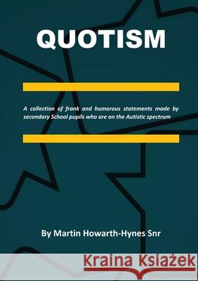 Quotism: A collection of frank and humorous statements made by secondary School pupils who are on the Autistic spectrum Martin Howarth-Hyne 9781782229063 Paragon Publishing