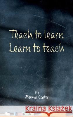 Teach to learn, learn to teach Berwick Coates 9781782229506