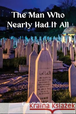 The Man Who Nearly Had It All Geoff Daplyn 9781782229780