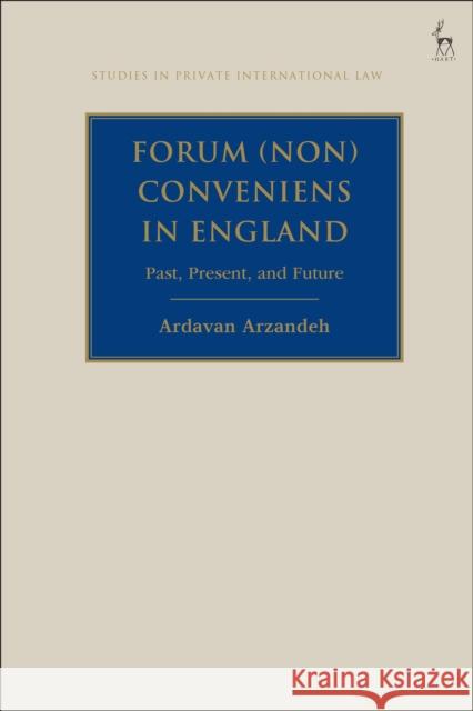 Forum (Non) Conveniens in England: Past, Present, and Future Ardavan Arzandeh 9781782256403 Hart Publishing