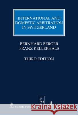 International and Domestic Arbitration in Switzerland: Third Edition Bernhard Berger Franz Kellerhals  9781782256410 Hart Publishing