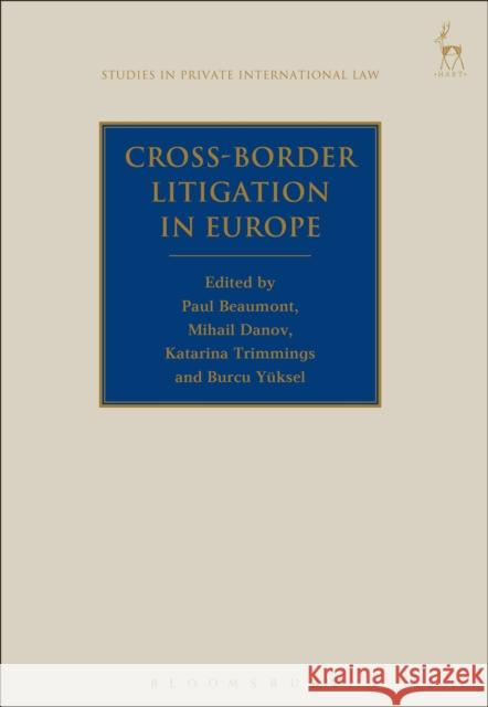 Cross-Border Litigation in Europe Paul Beaumont Mihail Danov Katarina Trimmings 9781782256762 Hart Publishing