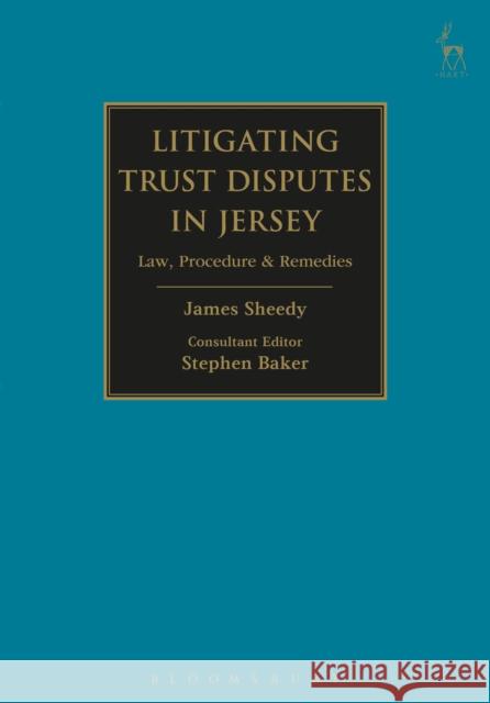 Litigating Trust Disputes in Jersey: Law, Procedure & Remedies Stephen Baker James Sheedy 9781782256809 Hart Publishing (UK)