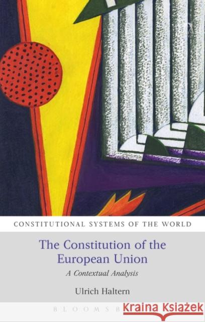 The Constitution of the European Union: A Contextual Analysis Ulrich Haltern 9781782257479 Hart Publishing