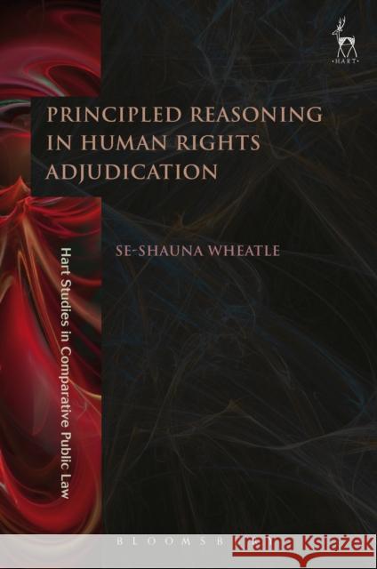Principled Reasoning in Human Rights Adjudication Se-Shauna Wheatle 9781782259817 Hart Publishing