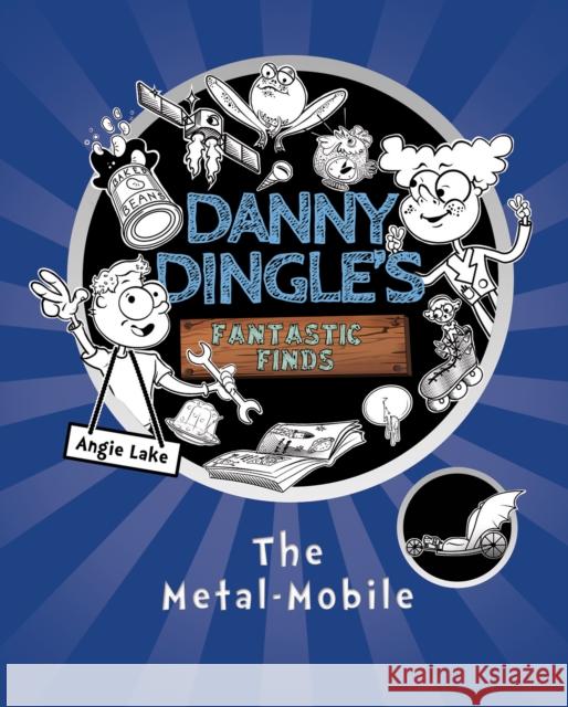 Danny Dingle's Fantastic Finds: The Metal-Mobile (book 1) Angie Lake 9781782262084