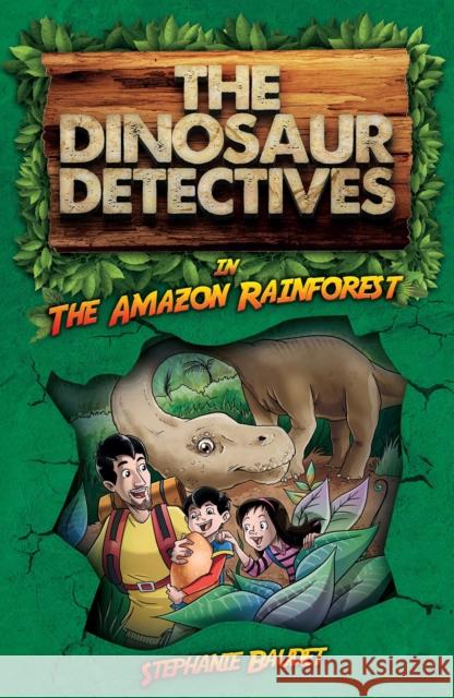 The Dinosaur Detectives in The Amazon Rainforest Stephanie Baudet, Illary Casasanta 9781782262657 Sweet Cherry Publishing