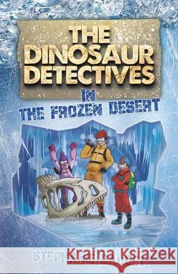 The Dinosaur Detectives in The Frozen Desert Stephanie Baudet, Illary Casasanta 9781782262671 Sweet Cherry Publishing