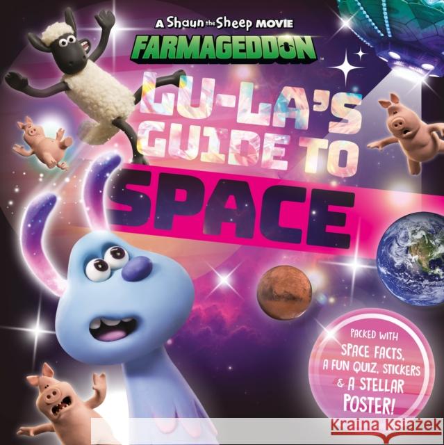 Lu-La's Guide to Space (A Shaun the Sheep Movie: Farmageddon Official Book) Sweet Cherry Publishing   9781782265900 Sweet Cherry Publishing