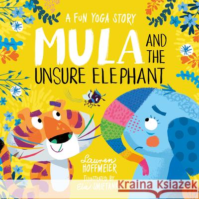 Mula and the Unsure Elephant: A Fun Yoga Story Lauren Hoffmeier 9781782267614 Sweet Cherry Publishing