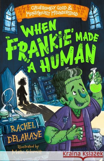 When Frankie Made a Human (Gruesomely Good and Monstrously Misunderstood) Rachel Delahaye 9781782268253 Sweet Cherry Publishing