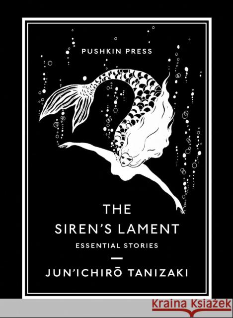 The Siren's Lament: Essential Stories Jun'ichiro Tanizaki Bryan Karetnyk 9781782278092 Pushkin Press