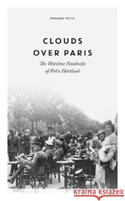 Clouds over Paris: The Wartime Notebooks of Felix Hartlaub Felix Hartlaub 9781782278443 Pushkin Press