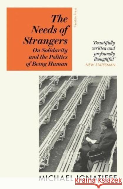 The Needs of Strangers: On Solidarity and the Politics of Being Human Michael Ignatieff 9781782279082