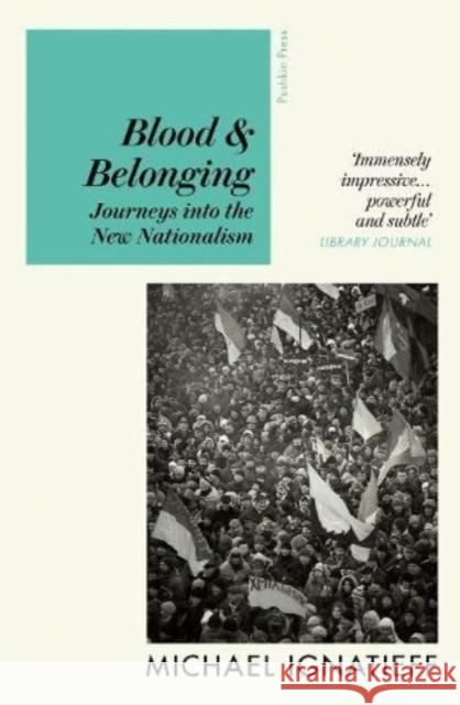 Blood & Belonging: Journeys into the New Nationalism Michael Ignatieff 9781782279105 Pushkin Press