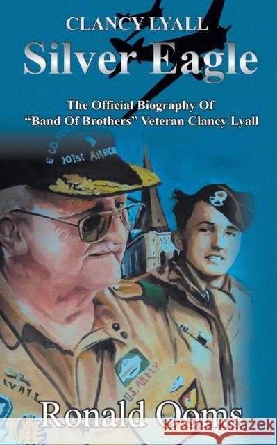 Silver Eagle - The Official Biography of Band of Brothers Veteran Clancy Lyall Ooms, Ronald 9781782282648