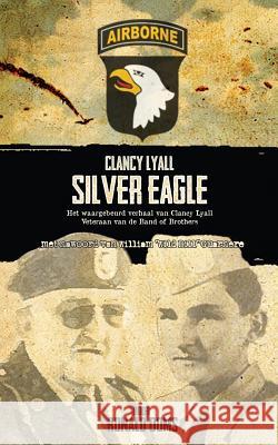 Silver Eagle (Dutch Version) - Het Waargebeurd Verhaal Van Clancy Lyall. Veteraan Van de Band of Brothers. Ronald Ooms 9781782283713 Pneuma Springs Publishing