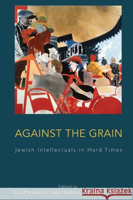 Against the Grain: Jewish Intellectuals in Hard Times Mendelsohn, Ezra 9781782380023