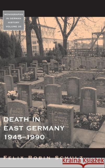 Death in East Germany, 1945-1990 Felix Robin Schulz 9781782380139 Berghahn Books