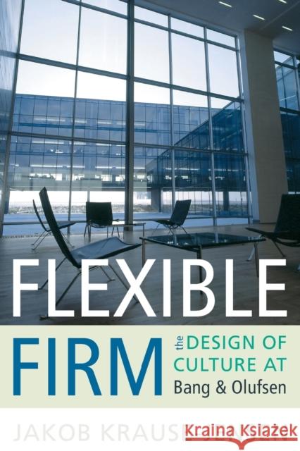 Flexible Firm: The Design of Culture at Bang & Olufsen Jakob Krause-Jensen 9781782380313 Berghahn Books