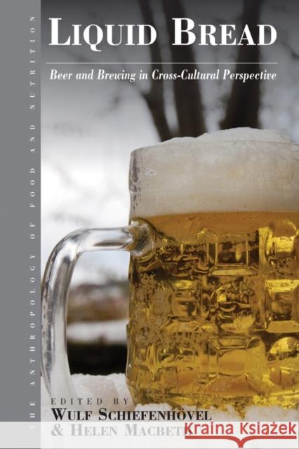 Liquid Bread: Beer and Brewing in Cross-Cultural Perspective Wulf Schiefenhövel, Helen Macbeth 9781782380337 Berghahn Books