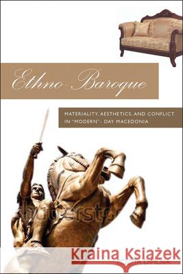 Ethno-Baroque: Materiality, Aesthetics and Conflict in Modern-Day Macedonia Dimova, Rozita 9781782380405 0