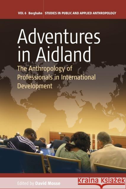 Adventures in Aidland: The Anthropology of Professionals in International Development David Mosse 9781782380634