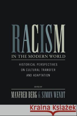 Racism in the Modern World: Historical Perspectives on Cultural Transfer and Adaptation Manfred Berg, Simon Wendt 9781782380856 Berghahn Books