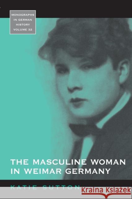 The Masculine Woman in Weimar Germany Katie Sutton 9781782381051