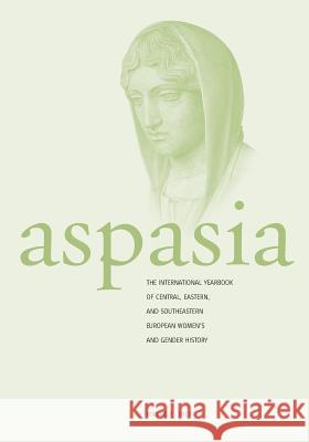 Aspasia: Volume 7: The International Yearbook of Central, Eastern and Southeastern European Women's and Gender History Francisca de Haan Krassimira Daskalova Marianna Muravyeva 9781782381198