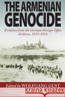 The Armenian Genocide: Evidence from the German Foreign Office Archives, 1915-1916 Gust, Wolfgang 9781782381433 0