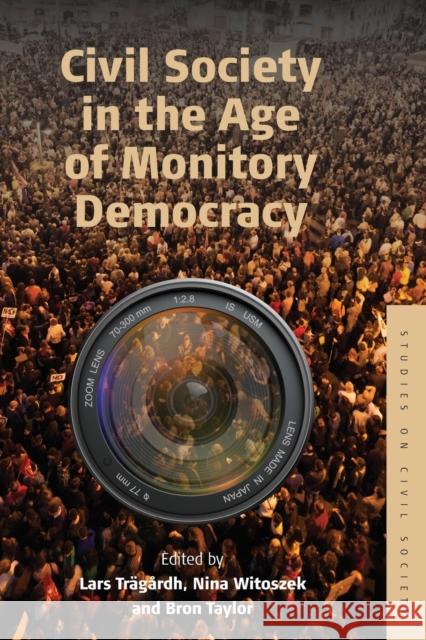 Civil Society in the Age of Monitory Democracy Lars Trägårdh, Nina Witoszek, Bron Taylor 9781782381495