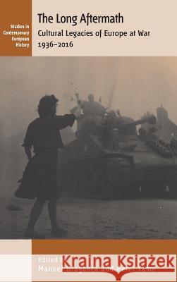 The Long Aftermath: Cultural Legacies of Europe at War, 1936-2016 Manuel Braganca Peter Tame Richard Overy 9781782381532 Berghahn Books