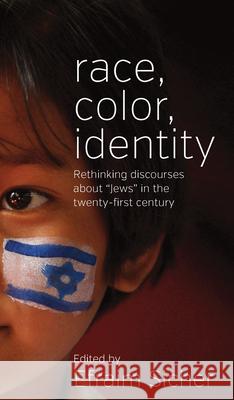 Race, Color, Identity: Rethinking Discourses about 'Jews' in the Twenty-First Century Sicher, Efraim 9781782382072 Berghahn Books