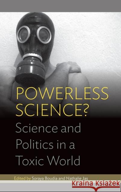 Powerless Science?: Science and Politics in a Toxic World Soraya Boudia, Nathalie Jas 9781782382362 Berghahn Books