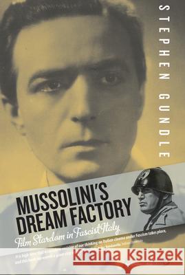 Mussolini's Dream Factory: Film Stardom in Fascist Italy. Stephen Gundle Gundle, Stephen 9781782382447 0