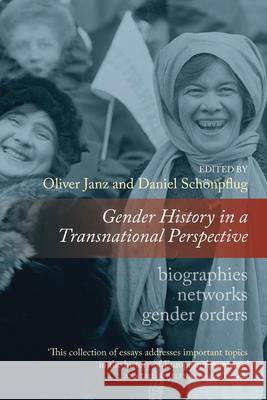 Gender History in a Transnational Perspective: Networks, Biographies, Gender Orders Oliver Janz Daniel Schonpflug  9781782382744