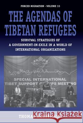 The Agendas of Tibetan Refugees: Survival Strategies of a Government-In-Exile in a World of International Organizations Thomas Kauffmann   9781782382829