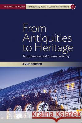 From Antiquities to Heritage: Transformations of Cultural Memory Eriksen, Anne 9781782382980 Berghahn Books