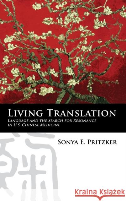 Living Translation: Language and the Search for Resonance in U.S. Chinese Medicine Pritzker, Sonya 9781782383109